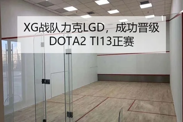 XG战队力克LGD，成功晋级DOTA2 TI13正赛